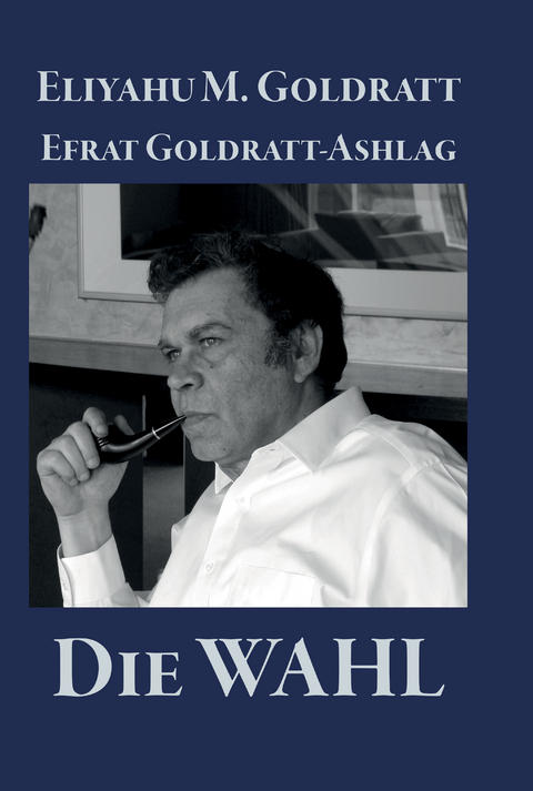 Die Wahl - Eliyahu M. Goldratt, Efrat Goldratt-Ashlag