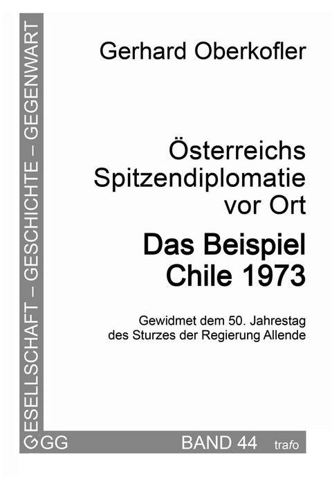 Österreichs Spitzendiplomatie vor Ort. Das Beispiel Chile 1973 - Gerhard Oberkofler