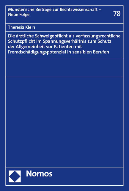 Die ärztliche Schweigepflicht als verfassungsrechtliche Schutzpflicht im Spannungsverhältnis zum Schutz der Allgemeinheit vor Patienten mit Fremdschädigungspotenzial in sensiblen Berufen - Theresia Klein