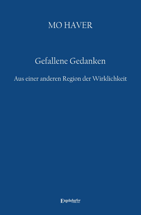 Gefallene Gedanken. Aus einer anderen Region der Wirklichkeit - Mo Haver