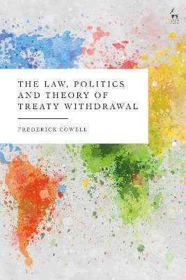 The Law, Politics and Theory of Treaty Withdrawal - Frederick Cowell