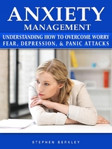 Anxiety Management Understanding How to Overcome Worry Fear, Depression, & Panic Attacks -  Stephen Berkley