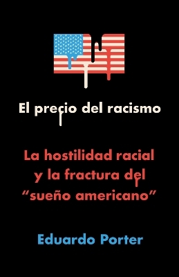 El precio del racismo: La hostilidad racial y la fractura del "sueño americano" / American Poison: How Racial Hostility Destroyed Our Promise - Eduardo Porter