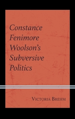 Constance Fenimore Woolson’s Subversive Politics - Victoria Brehm