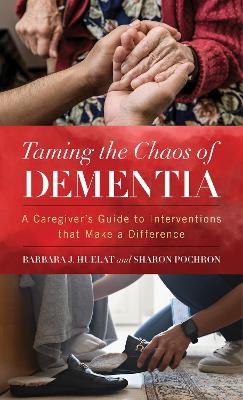 Taming the Chaos of Dementia - Barbara J. Huelat, PhD Pochron  Sharon T.