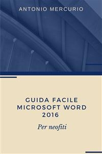 Guida facile di Microsoft Word 2016 - Antonio Mercurio