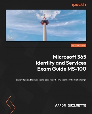 Microsoft 365 Identity and Services Exam Guide MS-100 - Aaron Guilmette