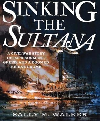 Sinking the Sultana - Sally M. Walker