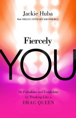 Fiercely You: Be Fabulous and Confident by Thinking Like a Drag Queen -  Huba