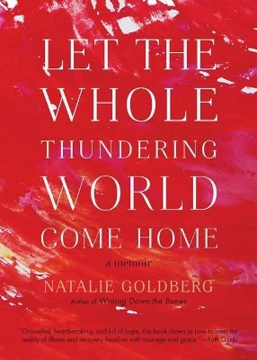 Let the Whole Thundering World Come Home - Natalie Goldberg