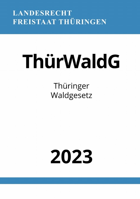 Thüringer Waldgesetz - ThürWaldG 2023 - Ronny Studier