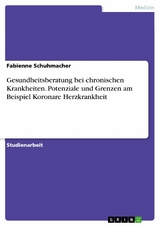 Gesundheitsberatung bei chronischen Krankheiten. Potenziale und Grenzen am Beispiel Koronare Herzkrankheit -  Fabienne Schuhmacher