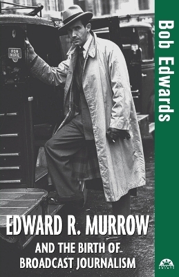 Edward R. Murrow and the Birth of Broadcast Journalism - Bob Edwards