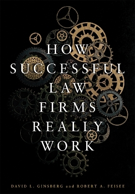 How Successful Law Firms Really Work - David L. Ginsberg, Robert A. Feisee