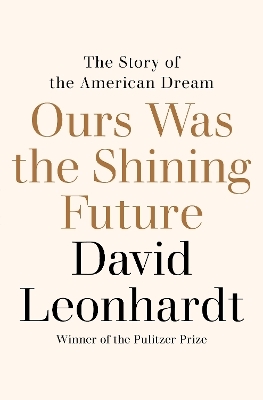Ours Was the Shining Future - David Leonhardt