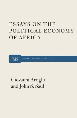 Essays on the Political Economy of Africa - Giovanni Arrighi, John S Saul