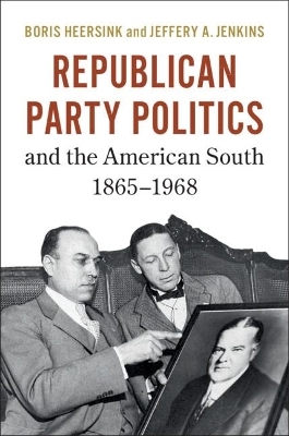 Republican Party Politics and the American South, 1865–1968 - Boris Heersink, Jeffery A. Jenkins