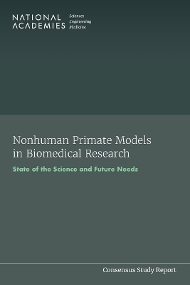 Nonhuman Primate Models in Biomedical Research - Engineering National Academies of Sciences  and Medicine,  Division on Earth and Life Studies,  Health and Medicine Division,  Institute for Laboratory Animal Research,  Board on Health Sciences Policy