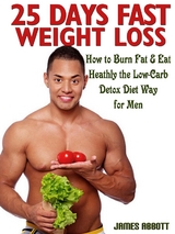 25 Days Fast Weight Loss How to Burn Fat & Eat Healthy the Low-Carb Detox Diet Way for Men -  James Abbott