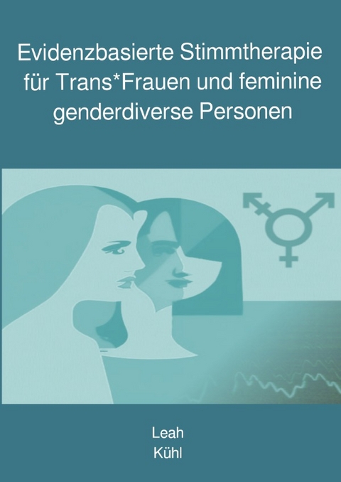 Evidenzbasierte Stimmtherapie für Trans*Frauen und feminine genderdiverse Personen - Leah Kühl