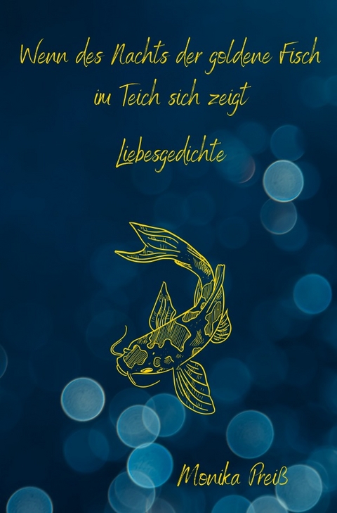 Wenn des Nachts der goldene Fisch im Teich sich zeigt - Monika Preiß