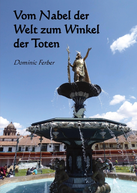 Vom Nabel der Welt zum Winkel der Toten - Dominic Ferber