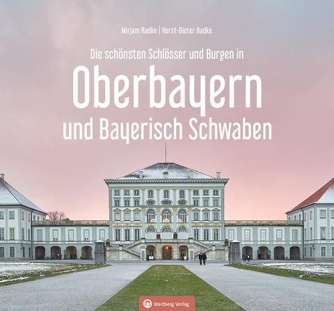 Die schönsten Schlösser und Burgen in Oberbayern und Bayerisch Schwaben - Horst-Dieter Radke, Mirjam Radke