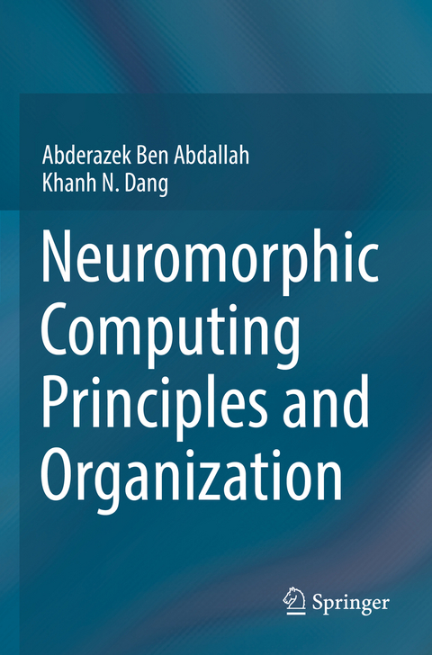 Neuromorphic Computing Principles and Organization - Abderazek Ben Abdallah, Khanh N. Dang
