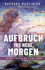 AUFBRUCH INS NEUE MORGEN: Lichtbotschaften von den Plejaden - Barbara Marciniak