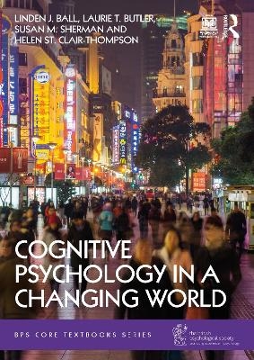 Cognitive Psychology in a Changing World - Linden J. Ball, Laurie T. Butler, Susan M. Sherman, Helen St Clair-Thompson