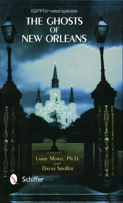 Ghosts of New Orleans: International Society for Paranormal Research Investigates - Larry Montz, Daena Smoller
