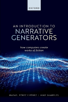 An Introduction to Narrative Generators - Rafael Pérez y Pérez, Mike Sharples