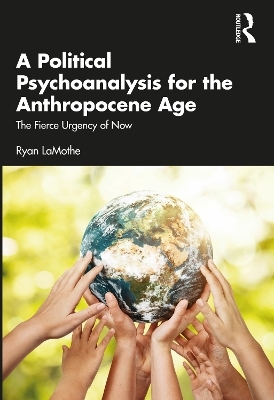 A Political Psychoanalysis for the Anthropocene Age - Ryan LaMothe