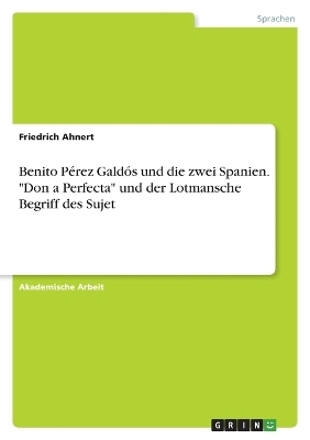 Benito PÃ©rez GaldÃ³s und die zwei Spanien. "DonÂ¿a Perfecta" und der Lotmansche Begriff des Sujet - Friedrich Ahnert