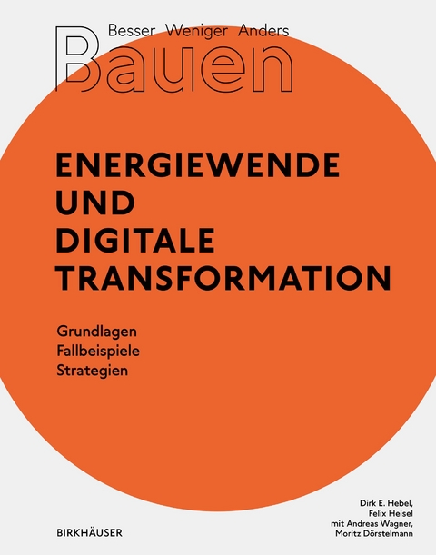 Besser - Weniger - Anders Bauen: Energiewende und Digitale Transformation - Dirk E. Hebel, Felix Heisel