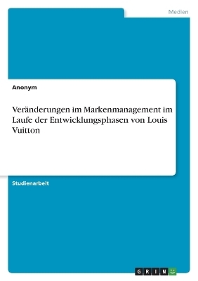 VerÃ¤nderungen im Markenmanagement im Laufe der Entwicklungsphasen von Louis Vuitton -  Anonymous