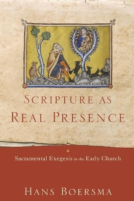 Scripture as Real Presence – Sacramental Exegesis in the Early Church - Hans Boersma