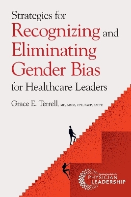 Strategies for Recognizing and Eliminating Gender Bias for Healthcare Leaders - Grace E Terrell