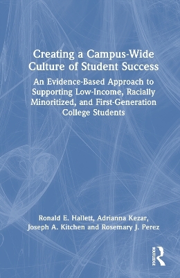 Creating a Campus-Wide Culture of Student Success - Ronald E. Hallett, Adrianna Kezar, Joseph A. Kitchen, Rosemary J. Perez