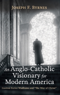 An Anglo-Catholic Visionary for Modern America - Joseph F Byrnes