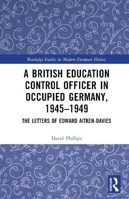 A British Education Control Officer in Occupied Germany, 1945–1949 - David Phillips