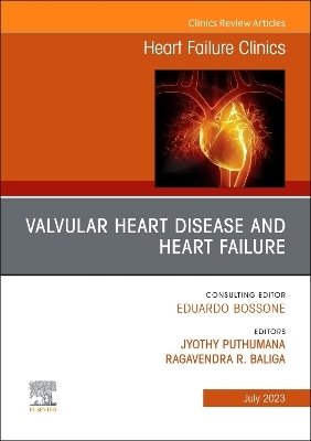 Valvular Heart Disease and Heart Failure, An Issue of Heart Failure Clinics - 