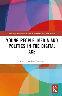 Young People, Media and Politics in the Digital Age - Vera Slavtcheva-Petkova