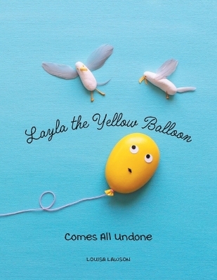 Layla the Yellow Balloon Comes All Undone - Louisa Lawson