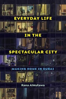 Everyday Life in the Spectacular City - Rana AlMutawa