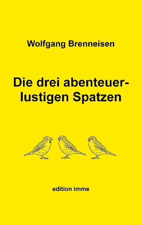 Die drei abenteuerlustigen Spatzen - Wolfgang Brenneisen