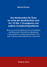 Das Werbeverbot für Ärzte im Lichte der Berufsfreiheit nach Art. 12 Abs. 1 Grundgesetz und anderer Grundrechtspositionen - Markus Ploesser