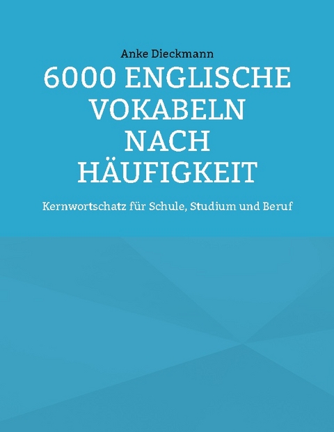 6000 Englische Vokabeln nach Häufigkeit - Anke Dieckmann
