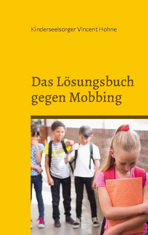 Das Lösungsbuch gegen Mobbing - Kinderseelsorger Vincent Hohne