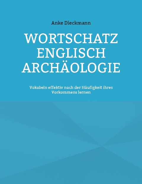 Wortschatz Englisch Archäologie - Anke Dieckmann